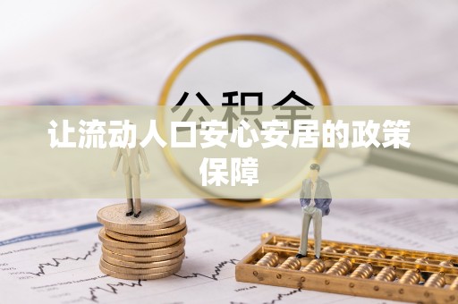 酉阳让流动人口安心安居的政策保障