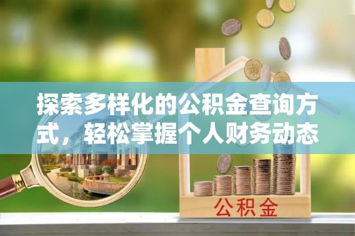 酉阳探索多样化的公积金查询方式，轻松掌握个人财务动态
