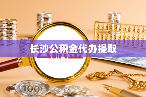 酉阳长沙公积金代办提取