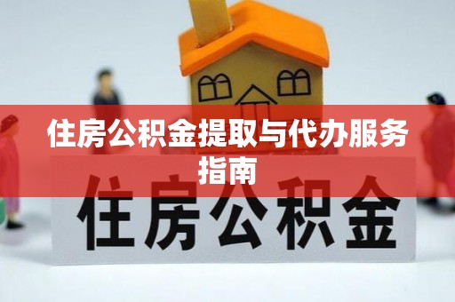酉阳住房公积金提取与代办服务指南