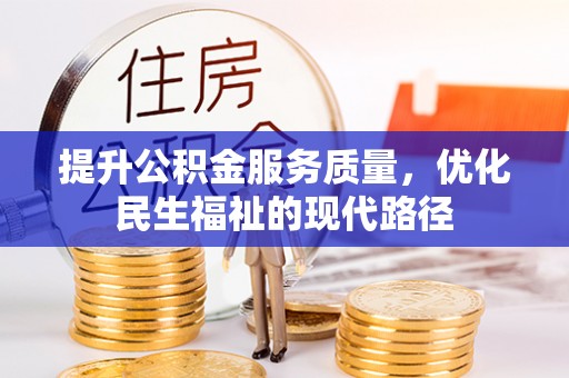 酉阳提升公积金服务质量，优化民生福祉的现代路径