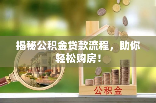酉阳揭秘公积金贷款流程，助你轻松购房！