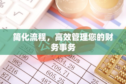 酉阳简化流程，高效管理您的财务事务